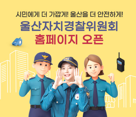시민에게 더 가깝게! 지역을 더 안전하게! 울산자치경찰위원회 홈페이지 개설