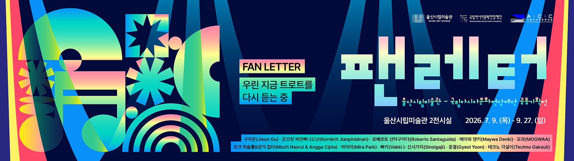 FAN LETTER
우린 지금 트로트를 다시 듣는 중
팬레터 
울산시립미술관 국립아시아문화전당재단 공동기획전
울산시립미술관 2전시실 2026.7.9.(목) ~ 9.27.(일)