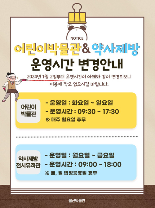 어린이박물관&약사제방 운영시간 변경안내 : 2024년 1월 2일부터 운영시간이 아래와 같이 변경되오니 이용에 착오 없으시길 바랍니다. 어린이박물관 변경전 시작시간 :   9시,10시,11시,12시,14시,15시,16시,17시(점심시간 : 13시~14시) , 변경 후 시작시간 : 09:30, 10:30, 11:30,13:30,14:30,15:30,16:30(점심시간 12:30 ~13:30)  / 약사제박유적전시관 변경전 운영실 : 화요일~토요일 09:00~18:00(매주 월요일 휴무) , 변경 후 운영일시 : 월~금요일 09:00 ~ 18:00 (법정공휴일 휴무))
