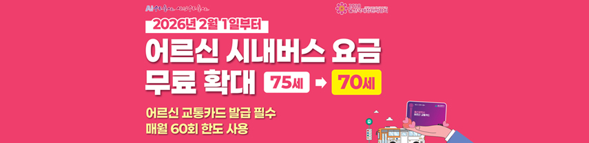 AI수도 울산 산업수도 울산 / 2028 울산국제정원박람회
2026년 2월 1일부터
어르신 시내버스 요금 
무료 확대 75세 -> 70세
어르신 교통카드 발급 필수
매월 60회 한도 사용
