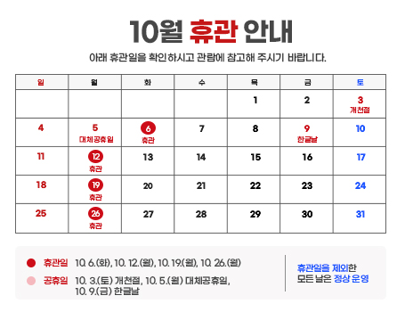 10월 휴관안내 - 10. 6.(화), 10. 12.(월), 10. 19.(월), 10. 26.(월) 휴관  ※ 휴관일을 제외한 모든날은 정상운영 합니다.