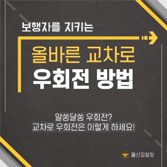 보행자를 지키는 올바른 교차로 우회전 방법 알쏭달쏭 우회전? 교타로 우회전은 이렇게 하세요! 울산경찰청