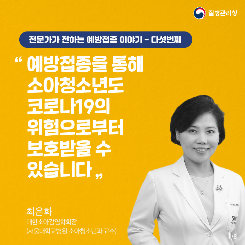 질병관리청 전문가가 전하는 예방접종 이야기 - 다섯번째 "예방접종을 통해 소아청소년도 코로나19의 위험으로부터 보호받을 수 있습니다" 최은화 대한소아감염학회장 (서울대학교병원 소아청소년과 교수)