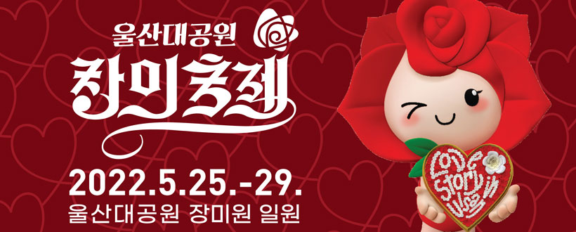 Love Story in Ulsan 
울산대공원 장미축제
2022.5. 25. ~ 29.
울산대공원 장미원 일원