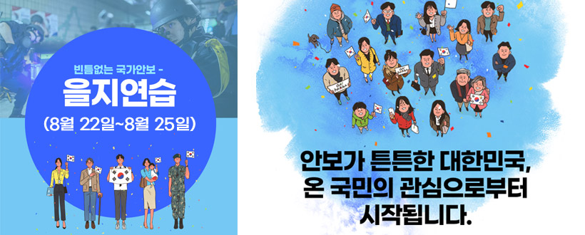 빈틈없는 국가안보
을지연습(8월 22일~8월 25일)
안보가 튼튼한 대한민국, 
온 국민의 참여로부터 시작됩니다