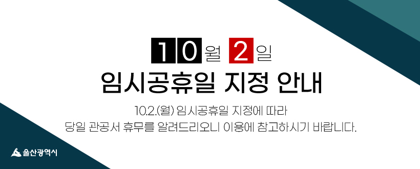 10.2.(월) 임시공휴일 지정 안내
10.2.(월) 임시공휴일 지정에 따라 당일 관공서 휴무를 알려드리오니 이용에 참고하시기 바랍니다.