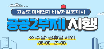 고농도 미세먼지저감조치 시 공공2부제 시행
※ 주말/공휴일 제외 06:00 ~ 21:00