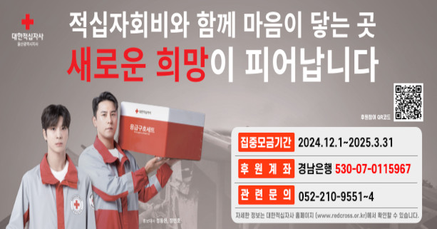적십자회비와 함께 마음이 닿는 곳 새로운 희망이 피어납니다.
집중모금기간 : 2024.12.1~2025.3.31
후 원 계 좌 : 경남은행 530-07-0115967
관 련 문 의 052-210-9551~4
