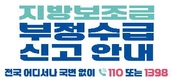 지방보조금 부정수급 신고 안내
전국 어디서나 국번없이 110 또는 1398