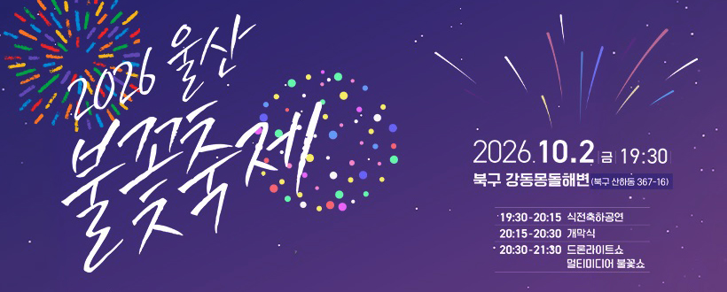 2026 울산 불꽃축제 개최
2026.10.2 금 19:30
북구 강동몽돌해변 (북구 산하동 367-16)
19:30-2:15 식전축하공연
20:15-20:30 개막식
20:30-21:30 드론라이트쇼 멀티미디어 불꽃쇼